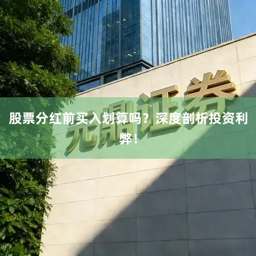 股票分红前买入划算吗？深度剖析投资利弊！