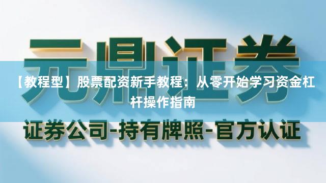 【教程型】股票配资新手教程：从零开始学习资金杠杆操作指南