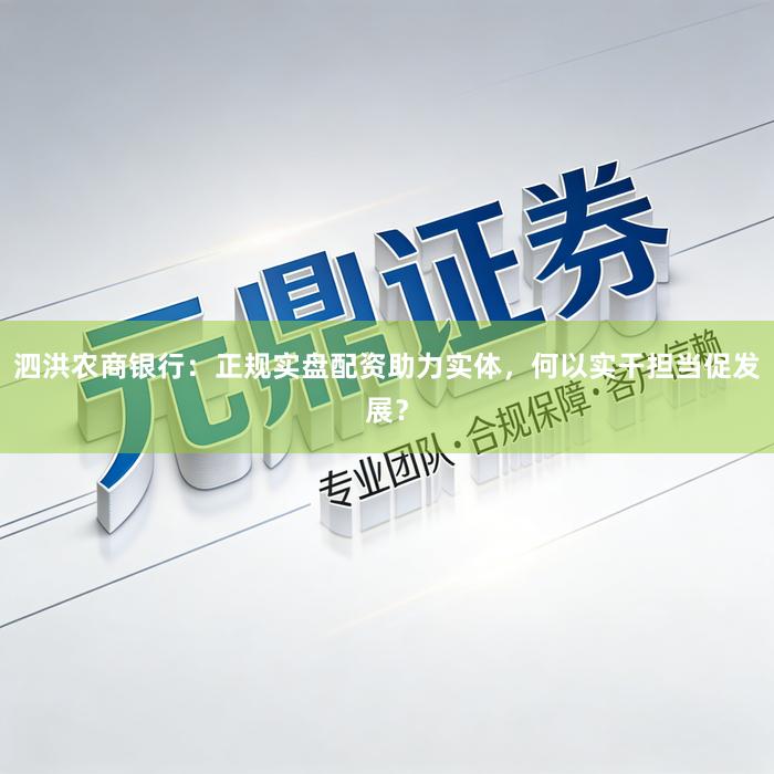 泗洪农商银行：正规实盘配资助力实体，何以实干担当促发展？