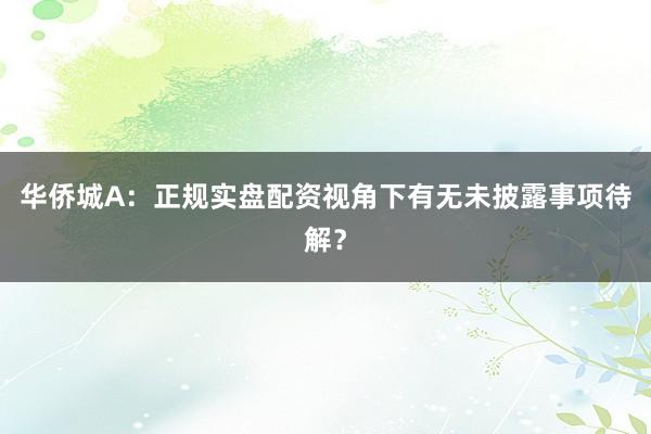 华侨城A：正规实盘配资视角下有无未披露事项待解？