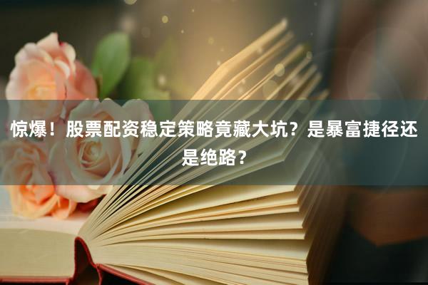 惊爆！股票配资稳定策略竟藏大坑？是暴富捷径还是绝路？
