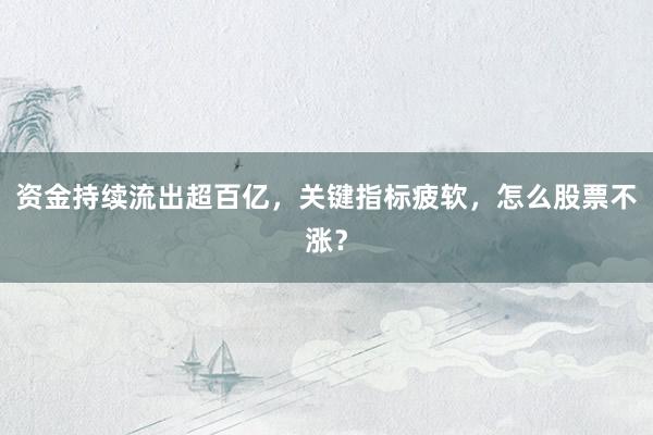 资金持续流出超百亿，关键指标疲软，怎么股票不涨？