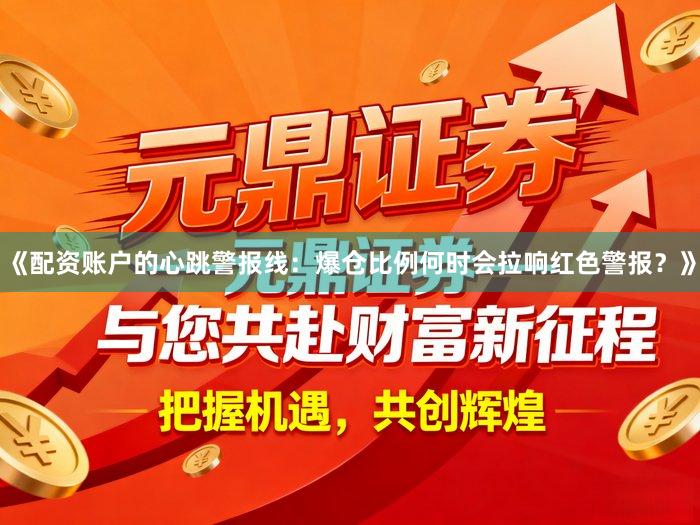 《配资账户的心跳警报线：爆仓比例何时会拉响红色警报？》
