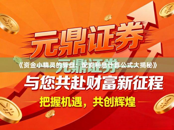 《资金小精灵的算盘：配资利息计算公式大揭秘》