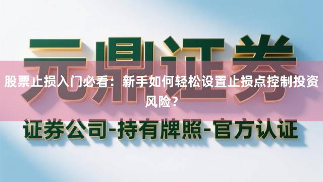股票止损入门必看：新手如何轻松设置止损点控制投资风险？