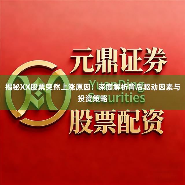 揭秘XX股票突然上涨原因：深度解析背后驱动因素与投资策略