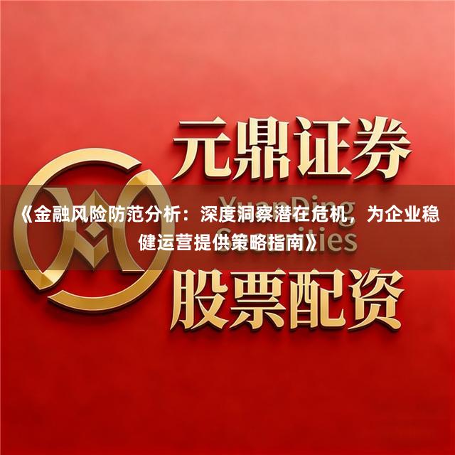 《金融风险防范分析：深度洞察潜在危机，<a href=