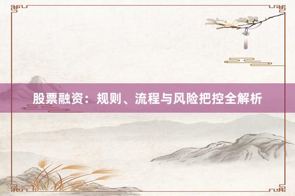 股票融资：规则、流程与风险把控全解析