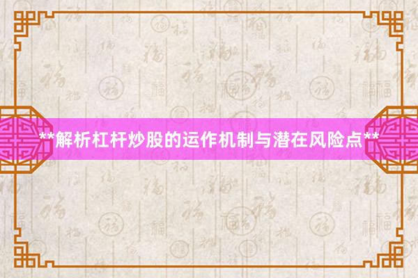 **解析杠杆炒股的运作机制与潜在风险点**