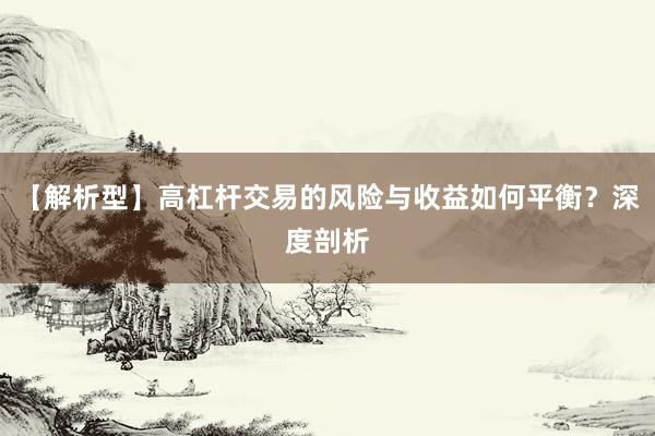 【解析型】高杠杆交易的风险与收益如何平衡？深度剖析