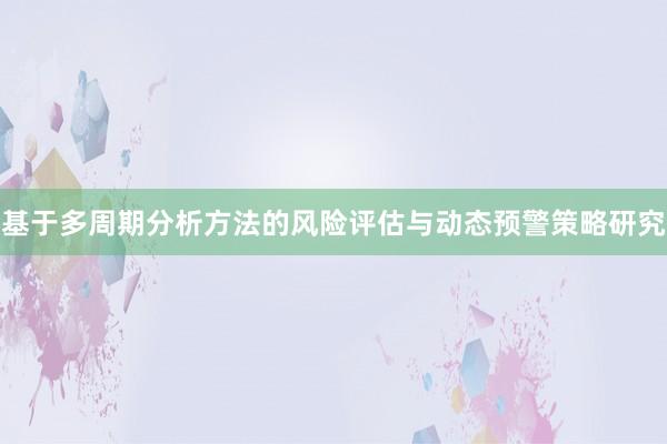 基于多周期分析方法的风险评估与动态预警策略研究