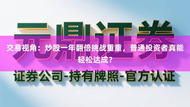 交易视角：炒股一年翻倍挑战重重，普通投资者真能轻松达成？