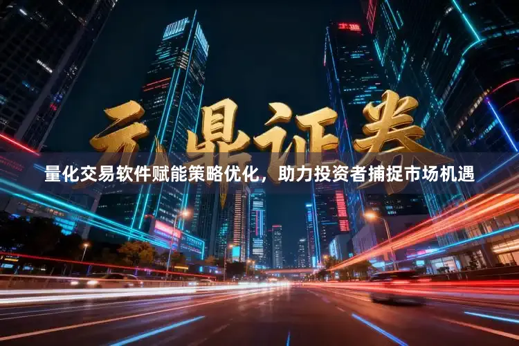 量化交易软件赋能策略优化，助力投资者捕捉市场机遇