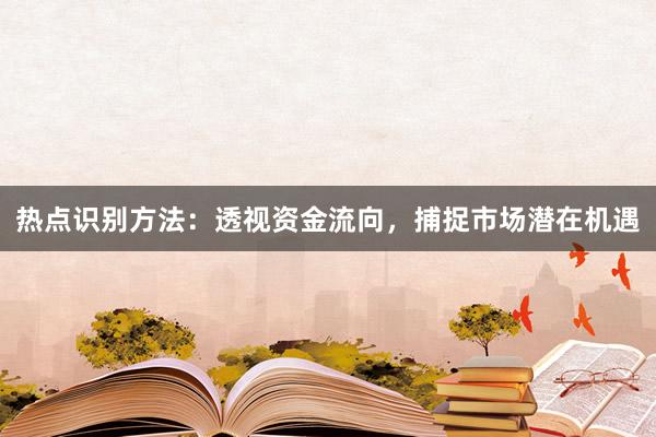 热点识别方法：透视资金流向，捕捉市场潜在机遇