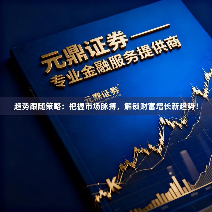 趋势跟随策略：把握市场脉搏，解锁财富增长新趋势！