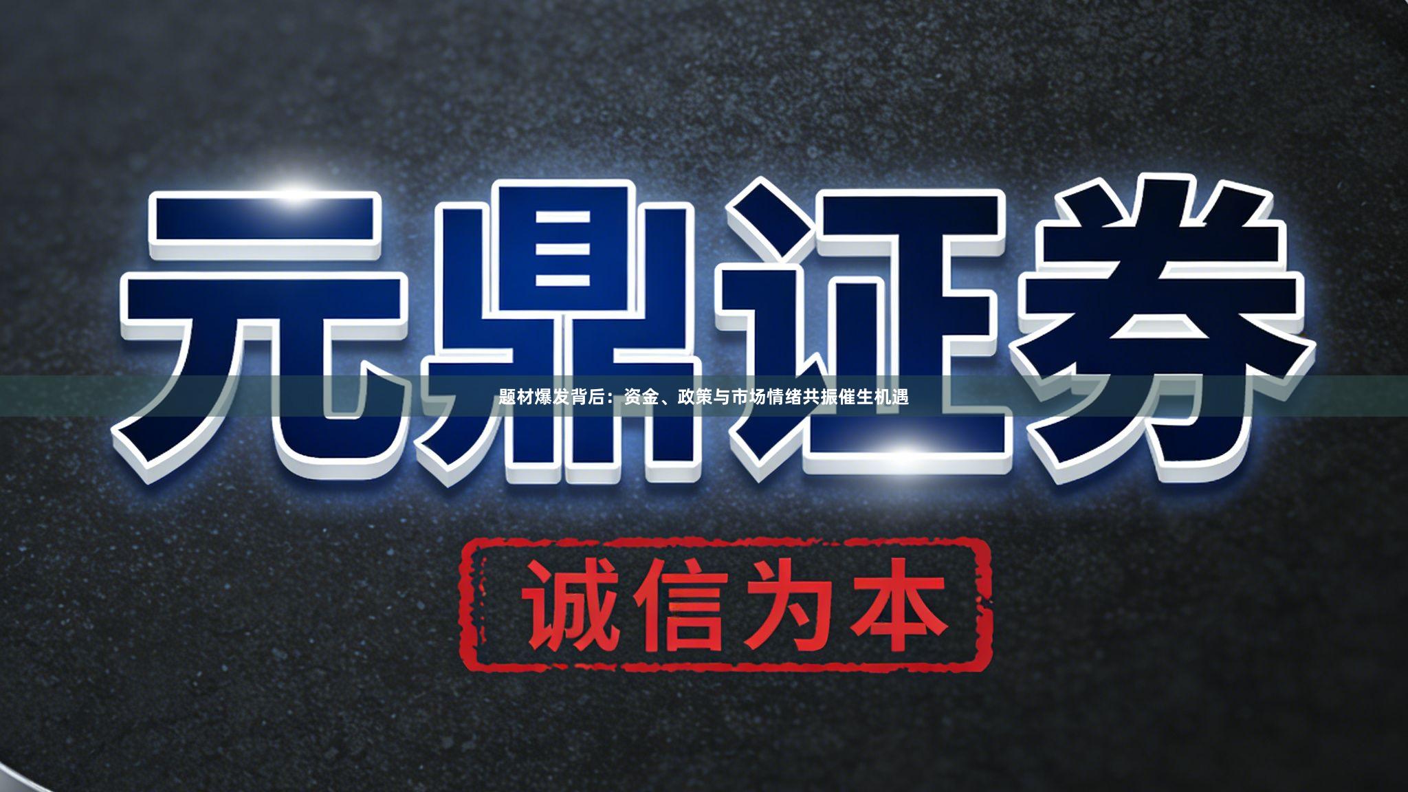 题材爆发背后：资金、政策与市场情绪共振催生机遇